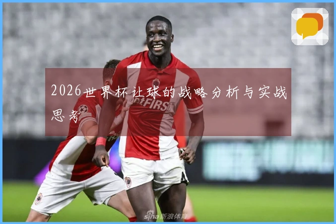 2026世界杯让球的战略分析与实战思考