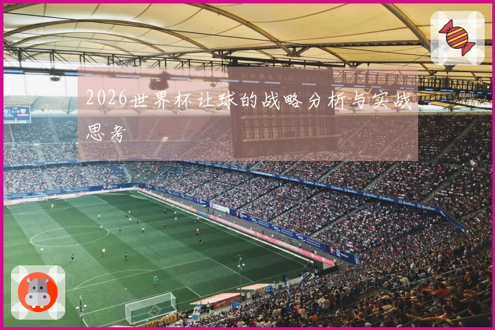 2026世界杯让球的战略分析与实战思考